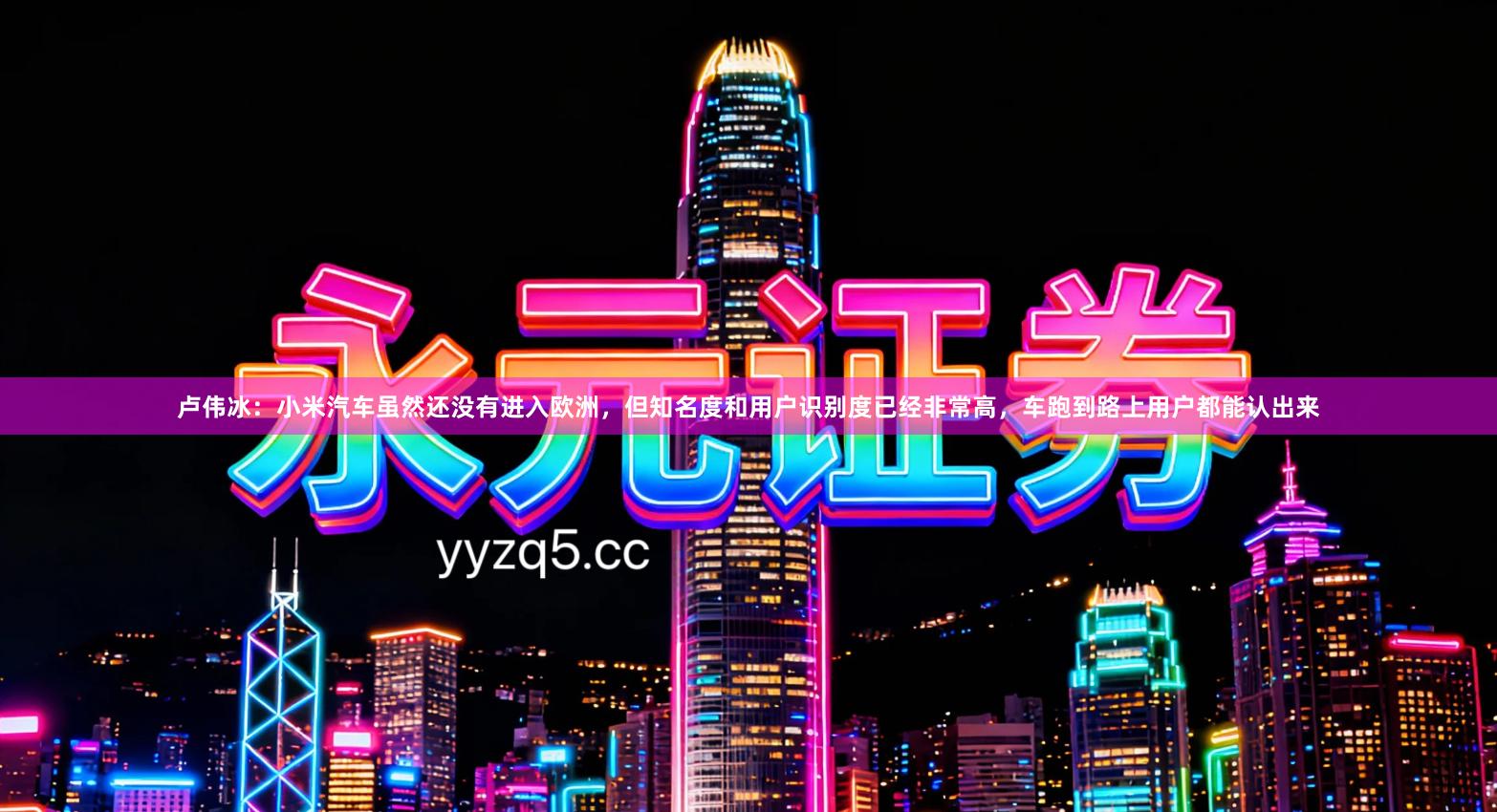 卢伟冰:小米汽车虽然还没有进入欧洲,但知名度和用户识别度已经非常高,车跑到路上用户都能认出来